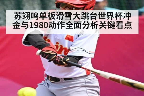 苏翊鸣单板滑雪大跳台世界杯冲金与1980动作全面分析关键看点 | kaiyun